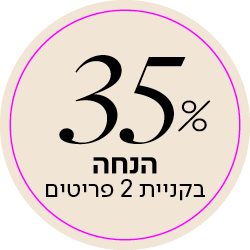 35% הנחה בקניית 2 פריטים - מעבר לעמוד הקטגוריה