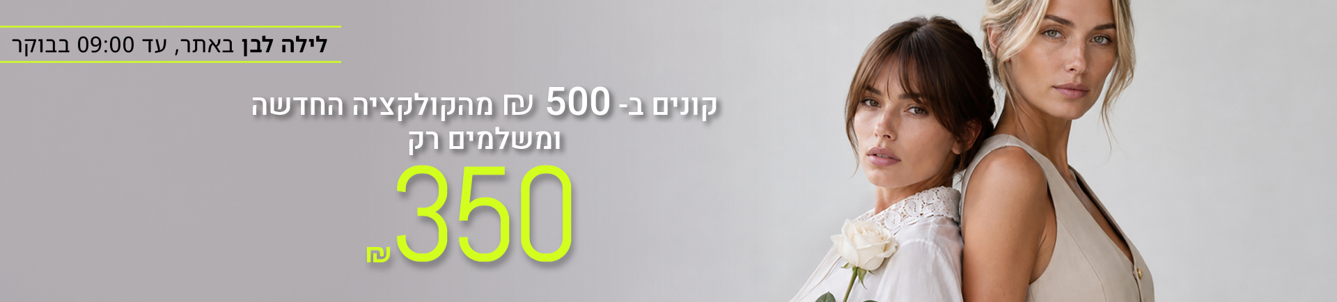 לילה לבן באתר עד 09:00 בבוקר קונים ב- 500 שח ומשלמים רק 350 שח - מעבר לעמוד הקטגוריה