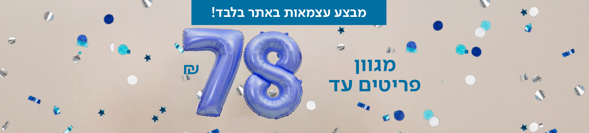 מבצע עצמאות באתר בלבד! מגוון פריטים עד 78 שח