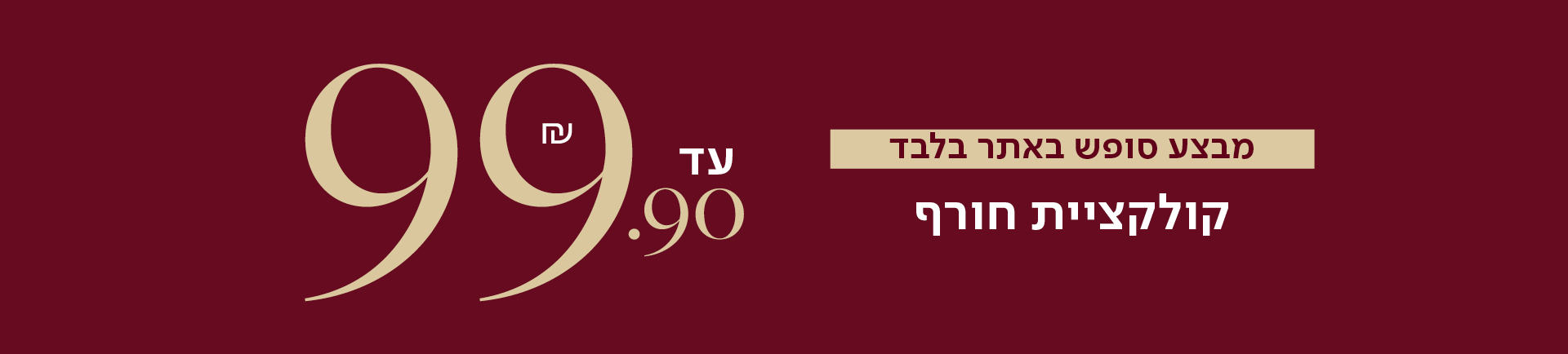 מבצע סופש באתר בלבד - קולקציית חורף עד  99.90 שח